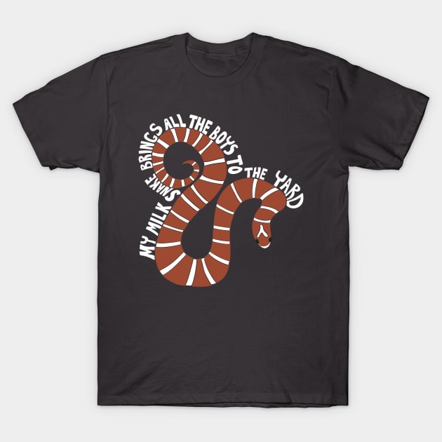 My Milk Snake Brings All the Boys to the Yard T-Shirt by Alissa Carin